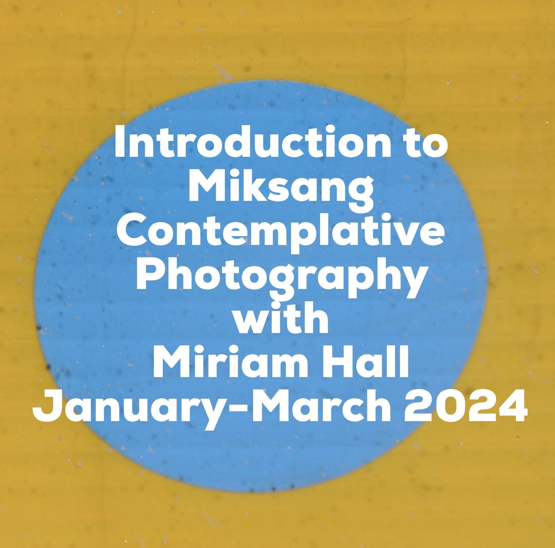 intro miksang contemplative photography 2024 - Miriam Hall